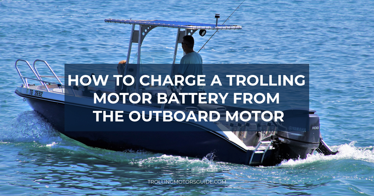 How to Charge a Trolling Motor Battery From The Outboard Motor