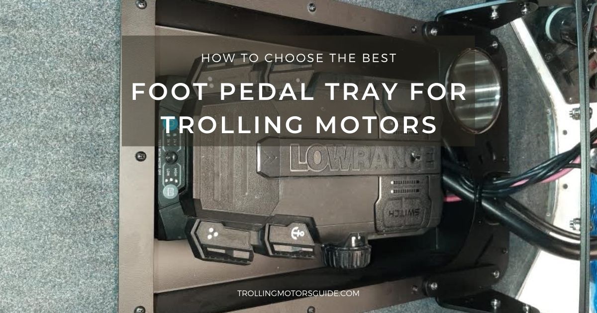 how to choose foot pedal tray for trolling motor