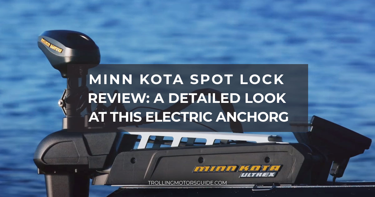 Minn Kota Spot Lock review: a detailed look at this electric anchor