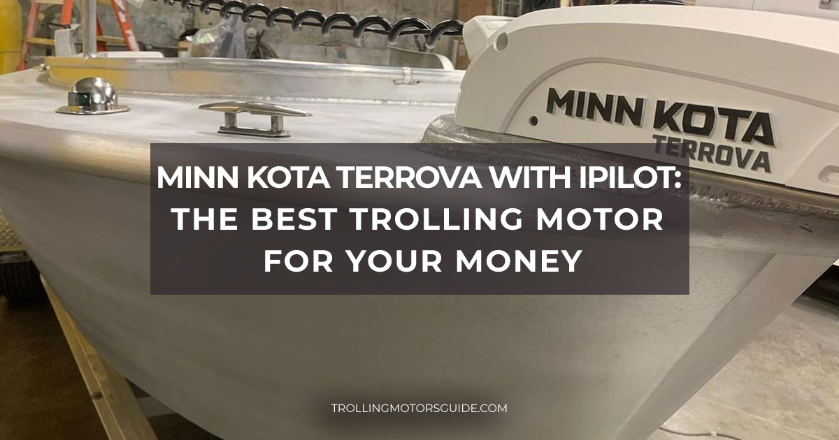Minn Kota Terrova with Ipilot: the best trolling motor for your money