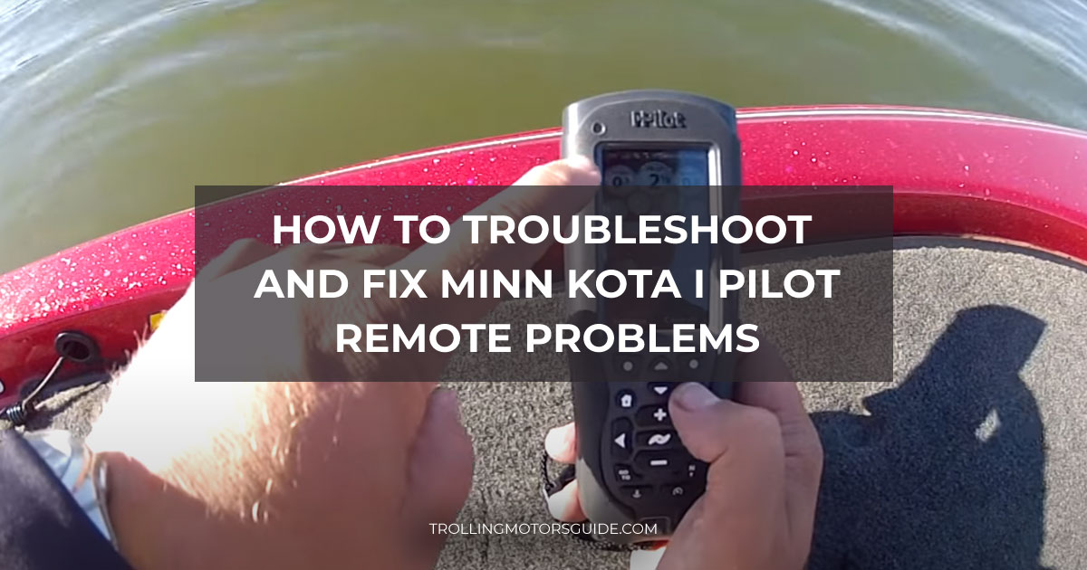 How to troubleshoot and fix Minn Kota I Pilot remote problems